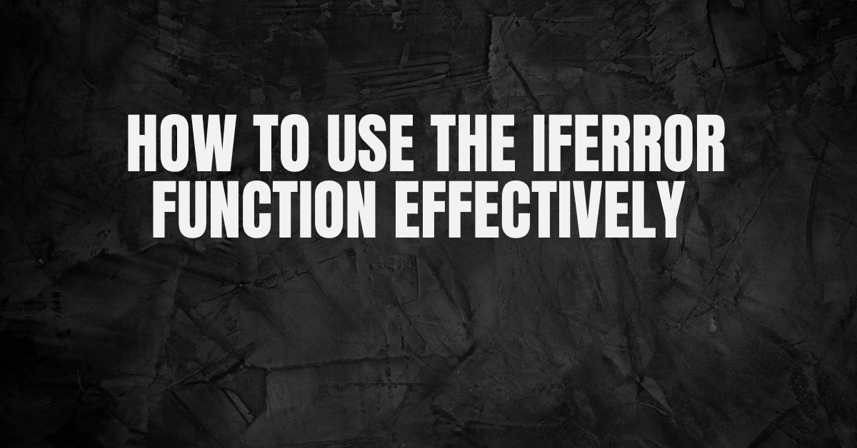 How to Use the IFERROR Function Effectively 